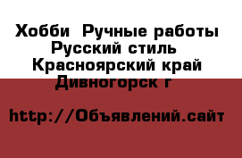 Хобби. Ручные работы Русский стиль. Красноярский край,Дивногорск г.